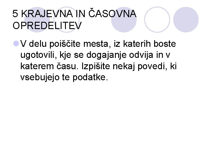 5 KRAJEVNA IN ČASOVNA OPREDELITEV l V delu poiščite mesta, iz katerih boste ugotovili,