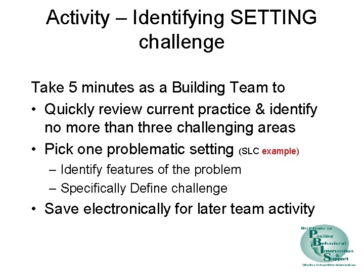 Activity – Identifying SETTING challenge Take 5 minutes as a Building Team to •