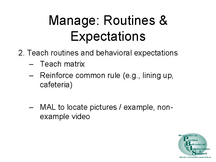 Manage: Routines & Expectations 2. Teach routines and behavioral expectations – Teach matrix –