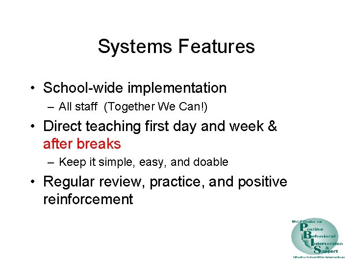 Systems Features • School-wide implementation – All staff (Together We Can!) • Direct teaching