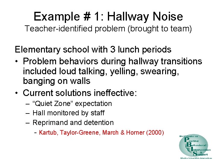 Example # 1: Hallway Noise Teacher-identified problem (brought to team) Elementary school with 3