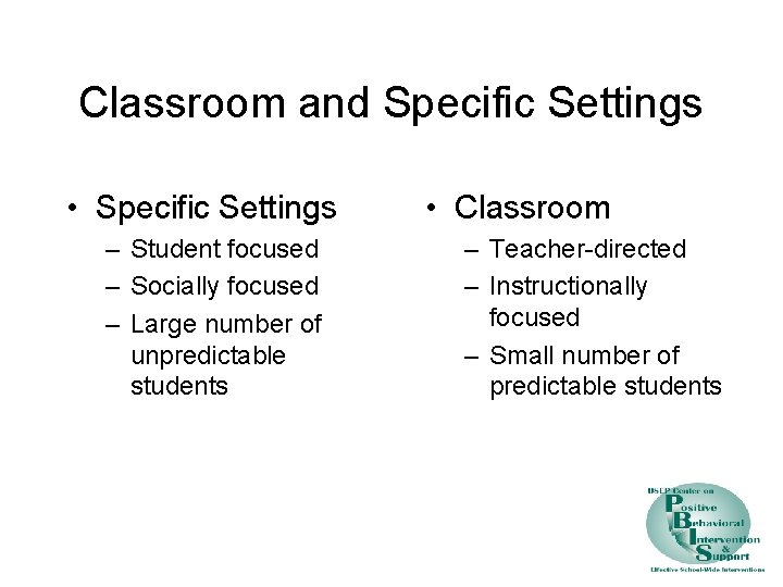 Classroom and Specific Settings • Specific Settings – Student focused – Socially focused –