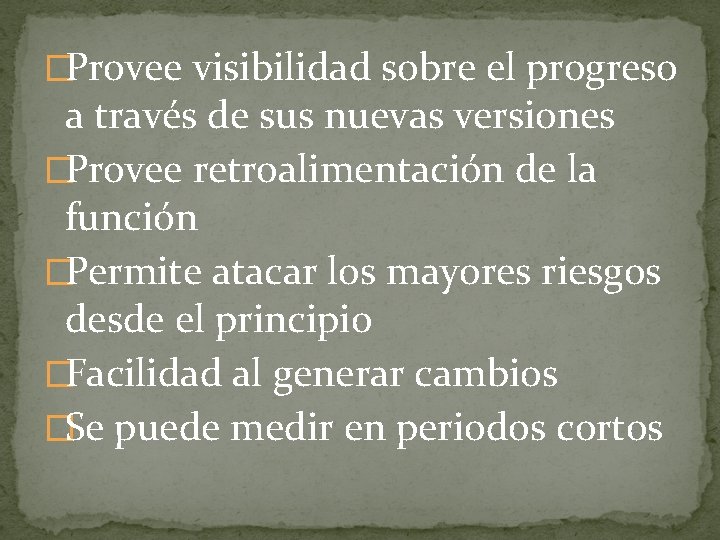 �Provee visibilidad sobre el progreso a través de sus nuevas versiones �Provee retroalimentación de