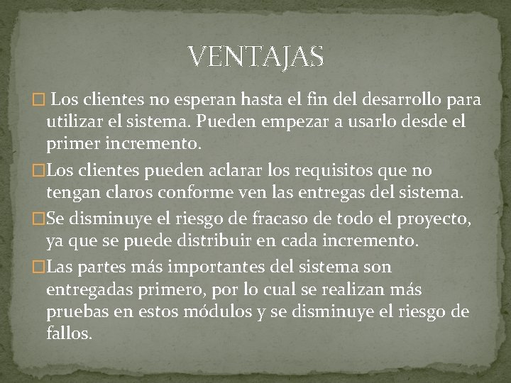 VENTAJAS � Los clientes no esperan hasta el fin del desarrollo para utilizar el