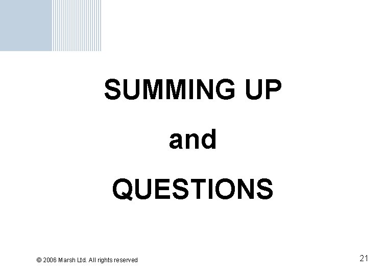 SUMMING UP and QUESTIONS © 2006 Marsh Ltd. All rights reserved 21 