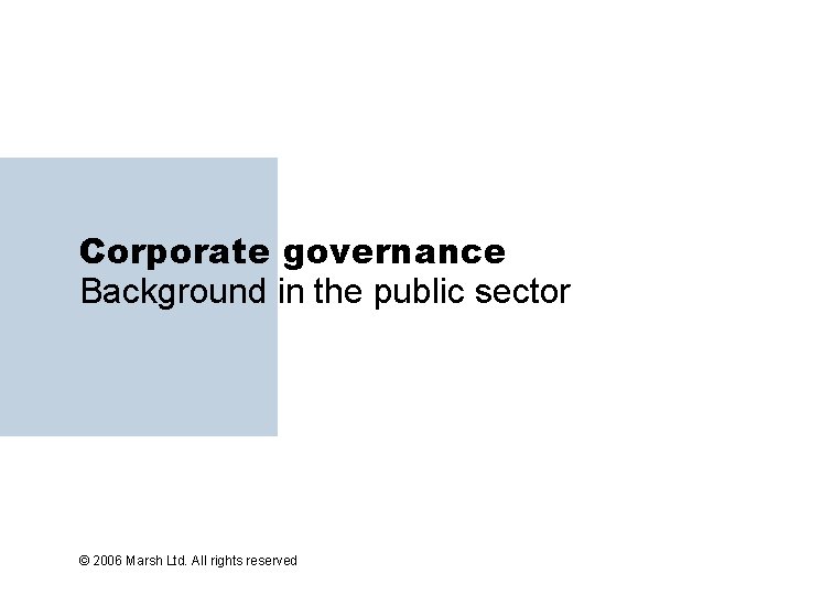Corporate governance Background in the public sector © 2006 Marsh Ltd. All rights reserved