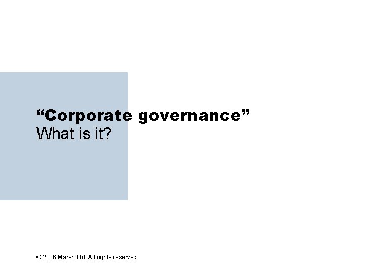 “Corporate governance” What is it? © 2006 Marsh Ltd. All rights reserved 