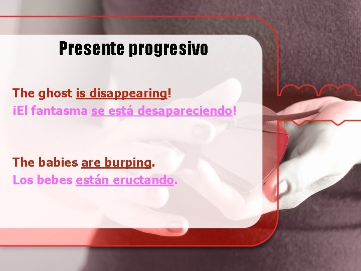 Presente progresivo The ghost is disappearing! ¡El fantasma se está desapareciendo! The babies are