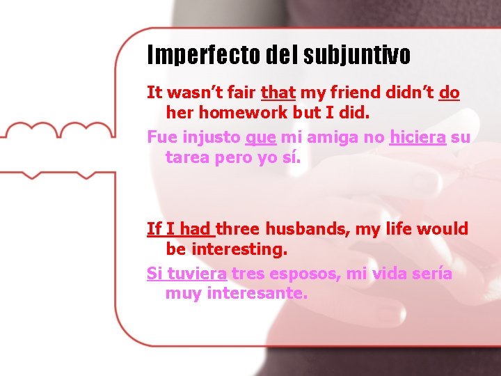 Imperfecto del subjuntivo It wasn’t fair that my friend didn’t do her homework but