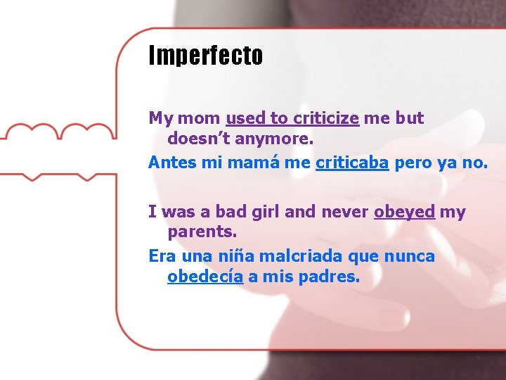 Imperfecto My mom used to criticize me but doesn’t anymore. Antes mi mamá me