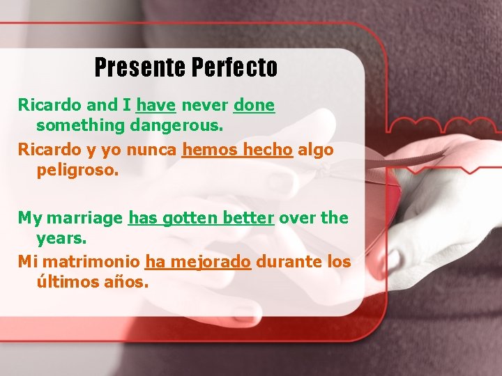 Presente Perfecto Ricardo and I have never done something dangerous. Ricardo y yo nunca