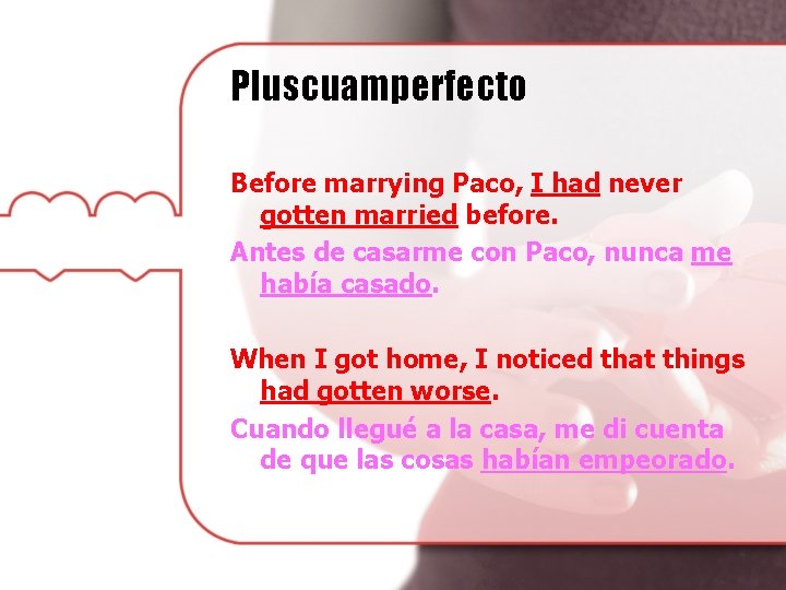 Pluscuamperfecto Before marrying Paco, I had never gotten married before. Antes de casarme con