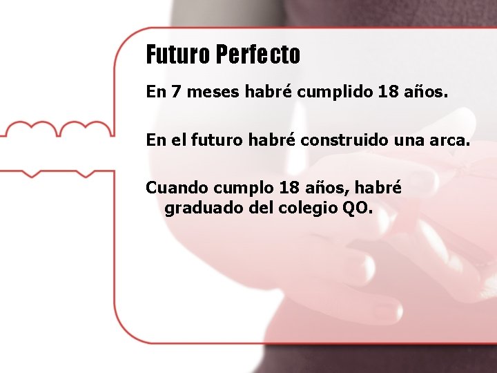 Futuro Perfecto En 7 meses habré cumplido 18 años. En el futuro habré construido