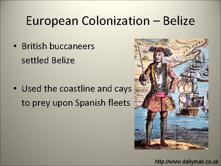 European Colonization – Belize • British buccaneers settled Belize • Used the coastline and