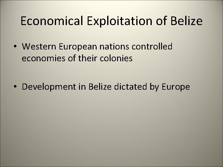 Economical Exploitation of Belize • Western European nations controlled economies of their colonies •