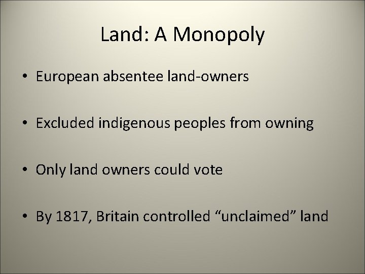 Land: A Monopoly • European absentee land-owners • Excluded indigenous peoples from owning •