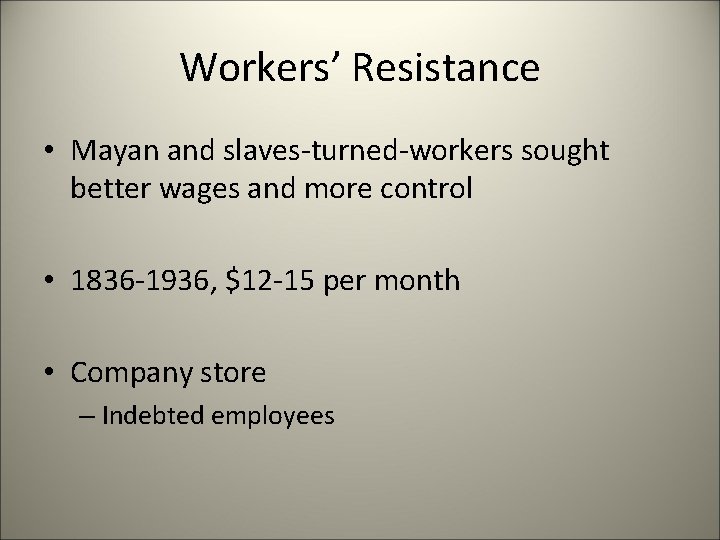 Workers’ Resistance • Mayan and slaves-turned-workers sought better wages and more control • 1836