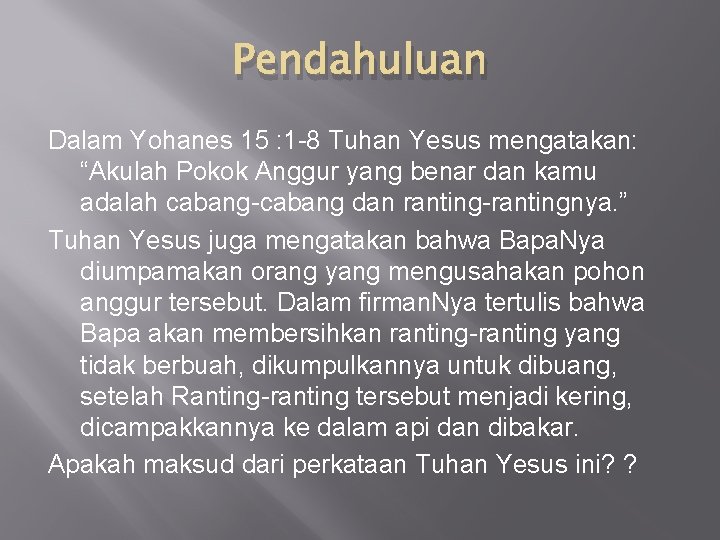 Pendahuluan Dalam Yohanes 15 : 1 -8 Tuhan Yesus mengatakan: “Akulah Pokok Anggur yang