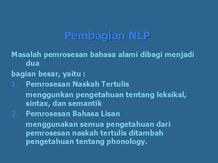 Pembagian NLP Masalah pemrosesan bahasa alami dibagi menjadi dua bagian besar, yaitu : 1.