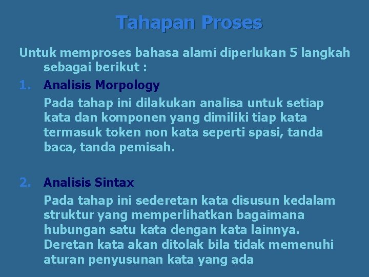 Tahapan Proses Untuk memproses bahasa alami diperlukan 5 langkah sebagai berikut : 1. Analisis