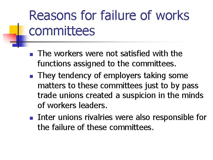 Reasons for failure of works committees n n n The workers were not satisfied