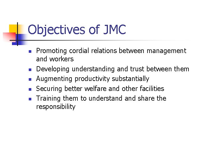 Objectives of JMC n n n Promoting cordial relations between management and workers Developing