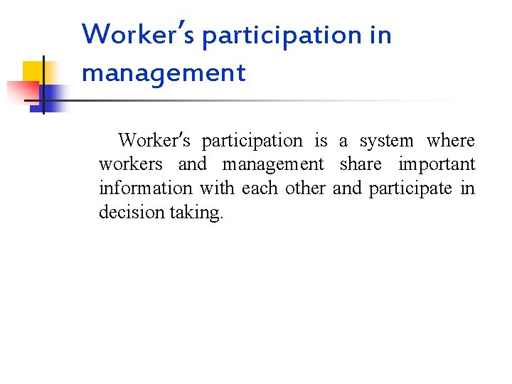 Worker’s participation in management Worker’s participation is a system where workers and management share