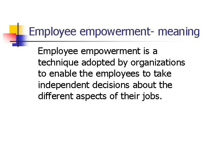 Employee empowerment- meaning Employee empowerment is a technique adopted by organizations to enable the