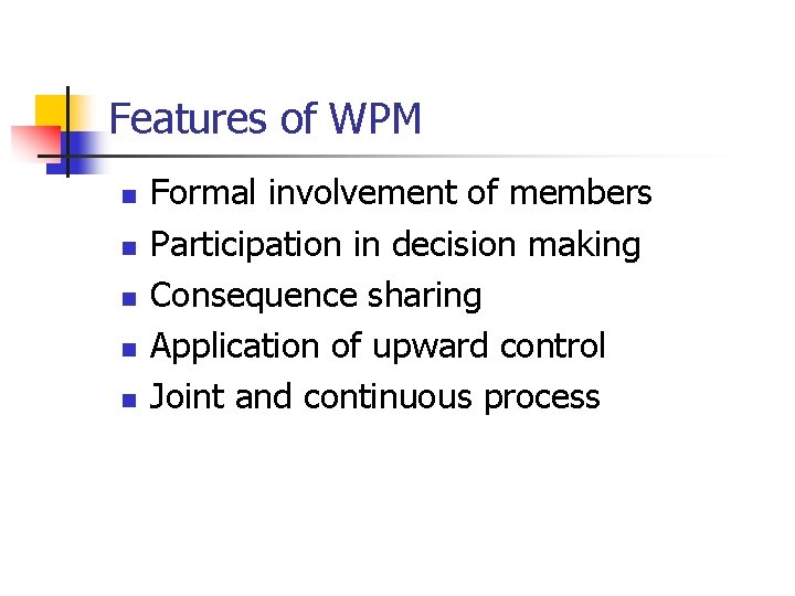 Features of WPM n n n Formal involvement of members Participation in decision making