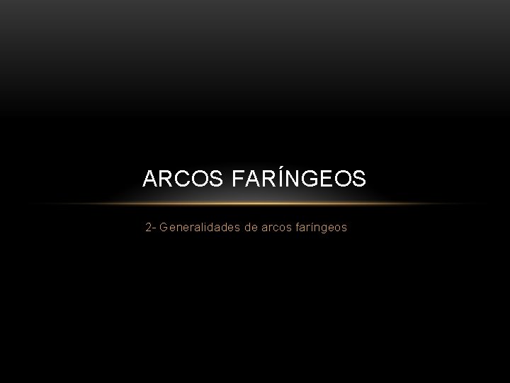 ARCOS FARÍNGEOS 2 - Generalidades de arcos faríngeos 