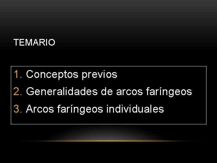 TEMARIO 1. Conceptos previos 2. Generalidades de arcos faríngeos 3. Arcos faríngeos individuales 