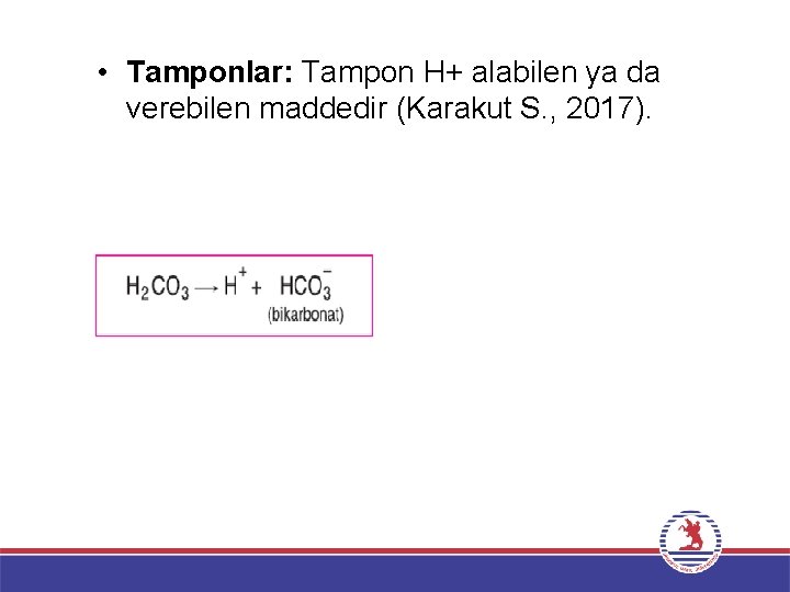  • Tamponlar: Tampon H+ alabilen ya da verebilen maddedir (Karakut S. , 2017).