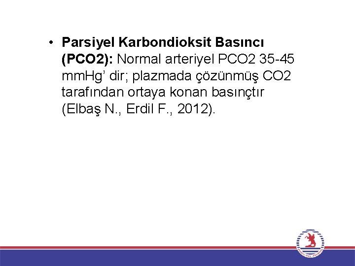  • Parsiyel Karbondioksit Basıncı (PCO 2): Normal arteriyel PCO 2 35 -45 mm.