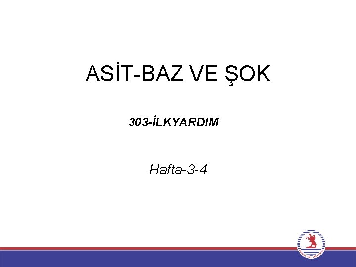 ASİT-BAZ VE ŞOK 303 -İLKYARDIM Hafta-3 -4 