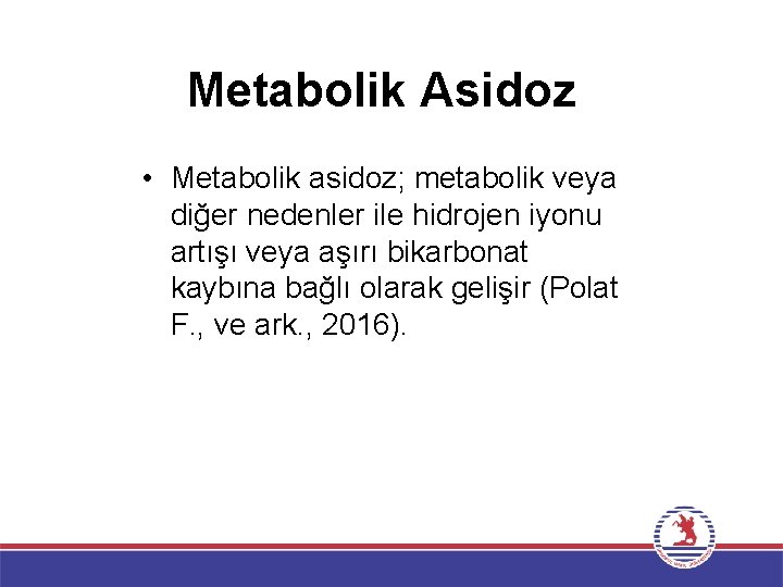 Metabolik Asidoz • Metabolik asidoz; metabolik veya diğer nedenler ile hidrojen iyonu artışı veya