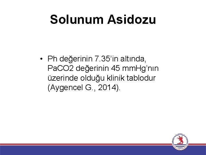 Solunum Asidozu • Ph değerinin 7. 35’in altında, Pa. CO 2 değerinin 45 mm.