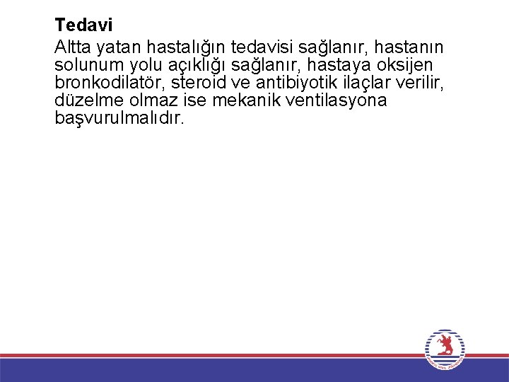 Tedavi Altta yatan hastalığın tedavisi sağlanır, hastanın solunum yolu açıklığı sağlanır, hastaya oksijen bronkodilatör,