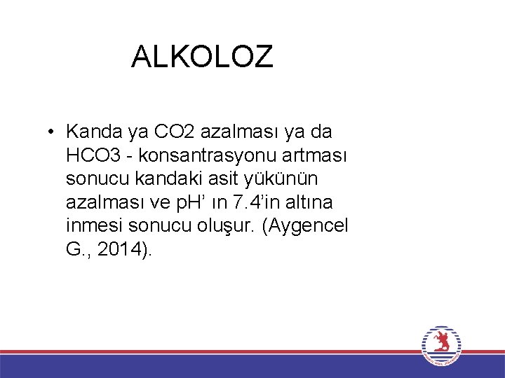 ALKOLOZ • Kanda ya CO 2 azalması ya da HCO 3 - konsantrasyonu artması