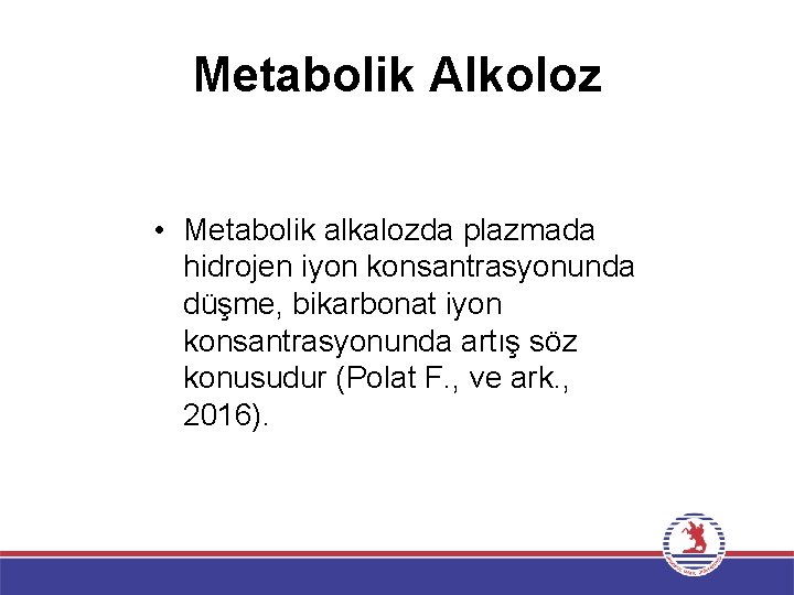 Metabolik Alkoloz • Metabolik alkalozda plazmada hidrojen iyon konsantrasyonunda düşme, bikarbonat iyon konsantrasyonunda artış