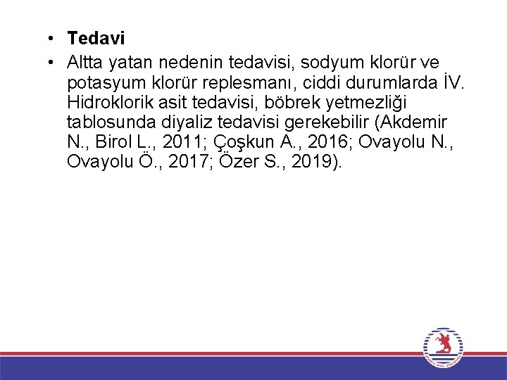  • Tedavi • Altta yatan nedenin tedavisi, sodyum klorür ve potasyum klorür replesmanı,