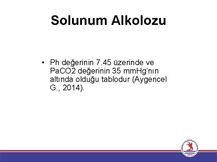 Solunum Alkolozu • Ph değerinin 7. 45 üzerinde ve Pa. CO 2 değerinin 35