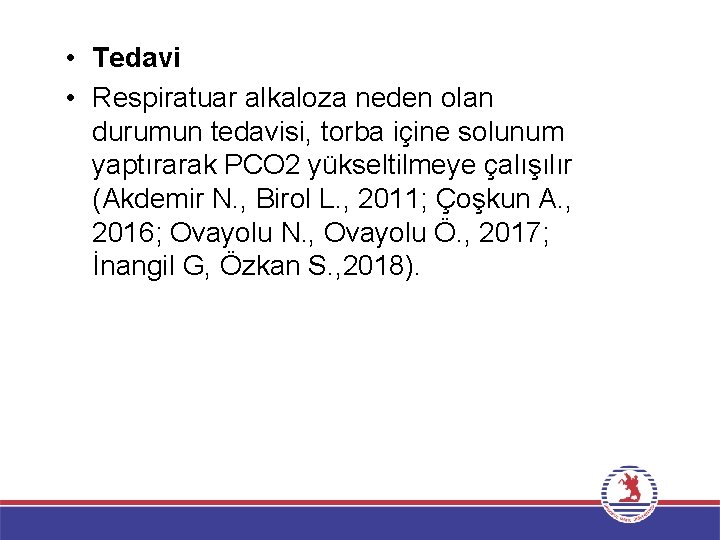  • Tedavi • Respiratuar alkaloza neden olan durumun tedavisi, torba içine solunum yaptırarak