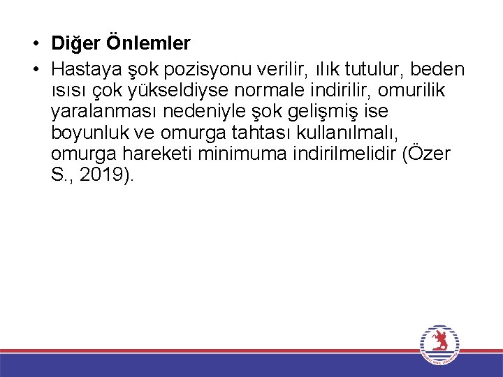  • Diğer Önlemler • Hastaya şok pozisyonu verilir, ılık tutulur, beden ısısı çok