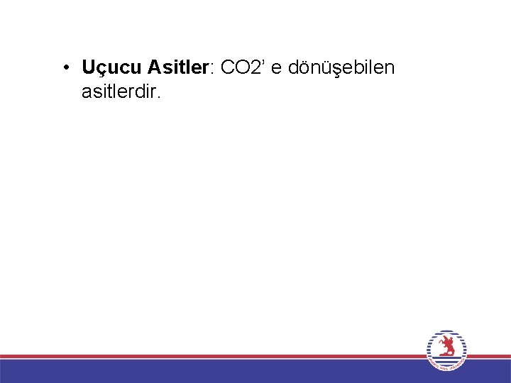  • Uçucu Asitler: CO 2’ e dönüşebilen asitlerdir. 