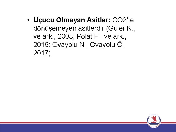  • Uçucu Olmayan Asitler: CO 2’ e dönüşemeyen asitlerdir (Güler K. , ve