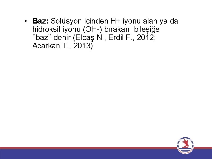  • Baz: Solüsyon içinden H+ iyonu alan ya da hidroksil iyonu (OH-) bırakan