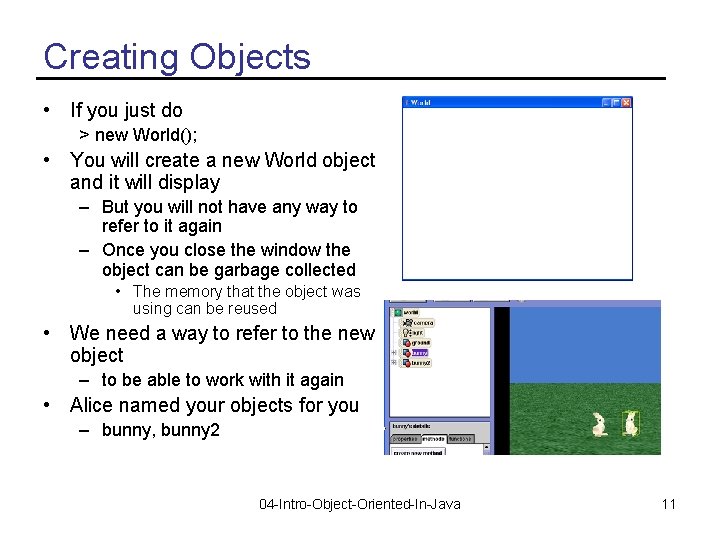 Creating Objects • If you just do > new World(); • You will create