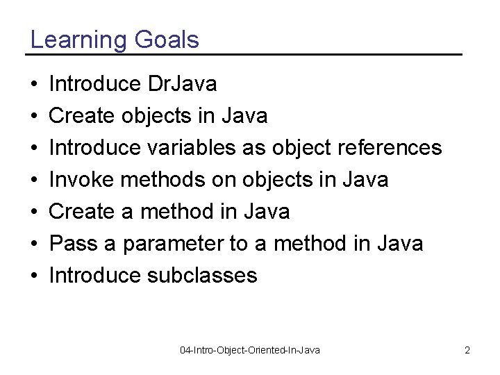 Learning Goals • • Introduce Dr. Java Create objects in Java Introduce variables as