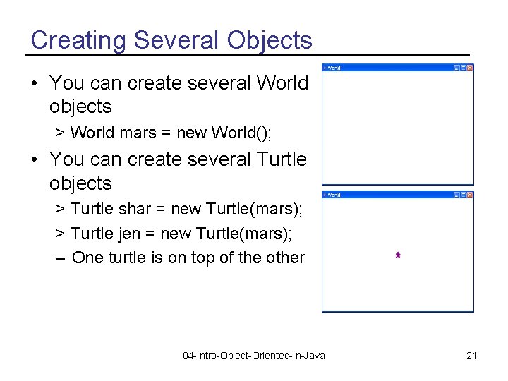Creating Several Objects • You can create several World objects > World mars =