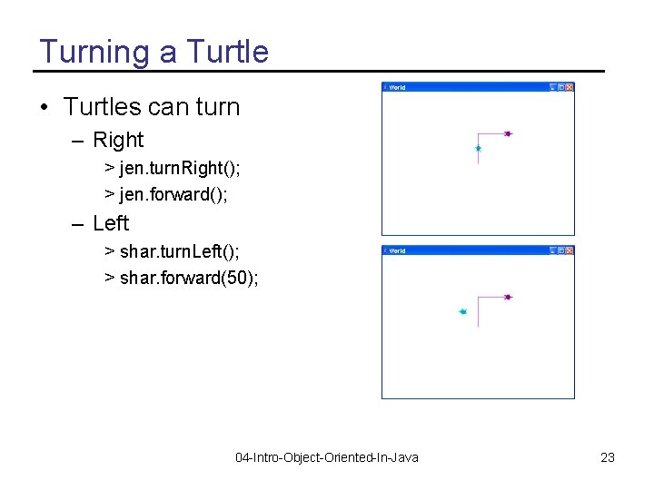 Turning a Turtle • Turtles can turn – Right > jen. turn. Right(); >
